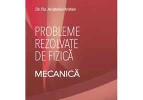 Fizica- Probleme rezolvate de Mecanica - Anatolie Hristev