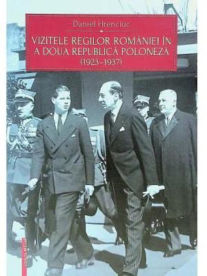 Vizitele regilor Romaniei in a doua Republica Poloneza (1923-1937) - Daniel Hrenciuc