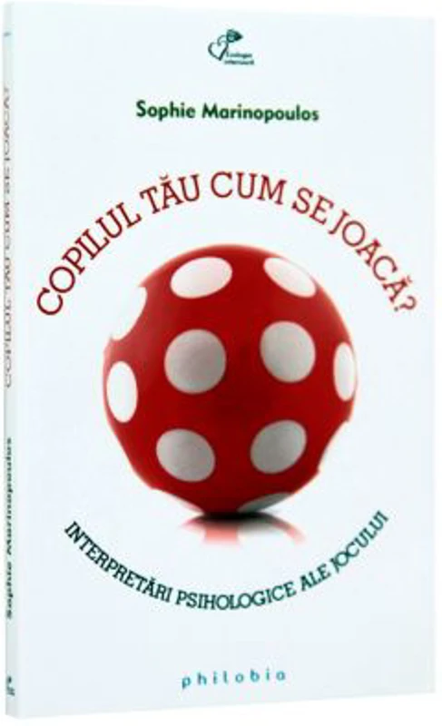 Copilul tau cum se joaca? Interpretari psihologice ale jocului - Sophie Marinopoulos