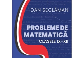 Probleme de matematica - Clasele 9-12 - Dan Seclaman