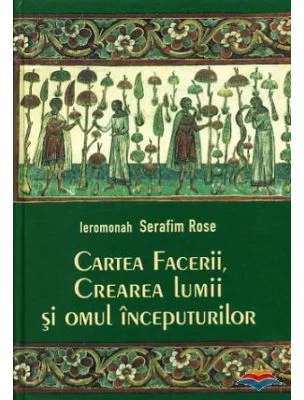 Cartea Facerii, crearea lumii si omul inceputurilor - ierom. Serafim Rose