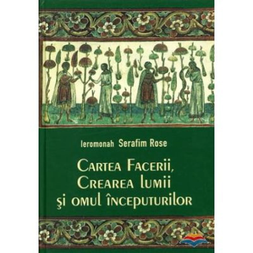 Cartea Facerii, crearea lumii si omul inceputurilor - ierom. Serafim Rose