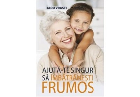Ajuta-te singur sa imbatranesti frumos - Radu Vrasti