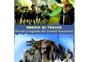 Dochia si Traian. Povesti si legende din Tinutul Neamtului - Daniel Dieaconu