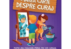 Marea carte despre curaj. Pentru orice realizare, primul pas este curajul!