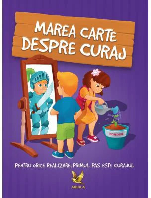Marea carte despre curaj. Pentru orice realizare, primul pas este curajul!