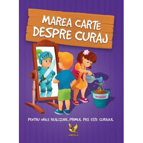 Marea carte despre curaj. Pentru orice realizare, primul pas este curajul!