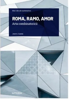 Volumul 9. Mari idei ale matematicii. ROMA, RAMO, AMOR. Arta combinatoricii - Jose A. Cuesta