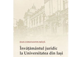 Invatamantul juridic la Universitatea din Iasi. Fragmente de istorie - Dan Constantin Mata