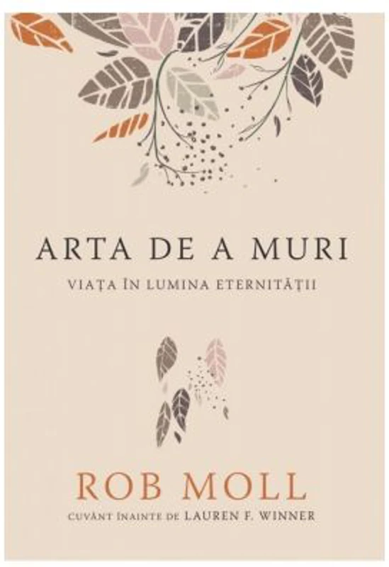 Arta de a muri. Viata in lumina eternitatii - Rob Moll
