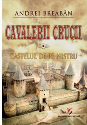 Castelul de pe Nistru. Cavalerii Crucii, volumul 4 - Andrei Breaban