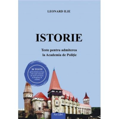Istorie. Teste pentru admiterea la Academia de Politie - Leonard Ilie