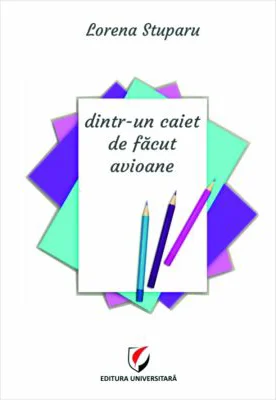 Dintr-un caiet de facut avioane - Lorena Stuparu