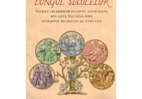 Alchimisti de-a lungul secolelor. Vietile celebrilor filosofi alchimisti, din anul 850 pana spre sfarsitul secolului al 18-lea - Arthur Edward Waite