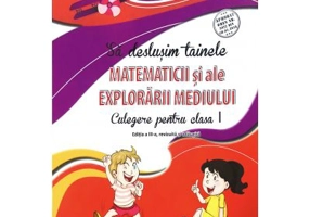 Sa deslusim tainele Matematicii si ale Explorarii mediului. Culegere pentru clasa 1 - Alina Pertea