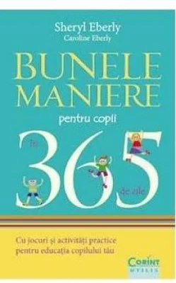 Bunele maniere pentru copii in 365 de zile - Sheryl Eberly, Caroline Eberly