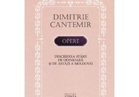 Opere. Descrierea starii de odinioara si de astazi a Moldovei - Dimitrie Cantemir