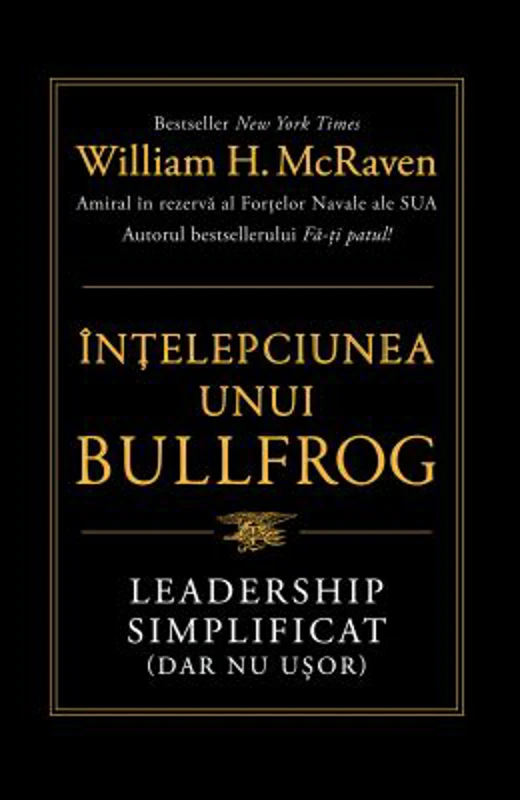 Intelepciunea unui Bullfrog. Leadership simplificat (dar nu usor) - William H. McRaven