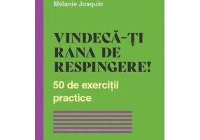 Vindecarea ranii de respingere. 50 de exercitii practice - Melanie Josquin