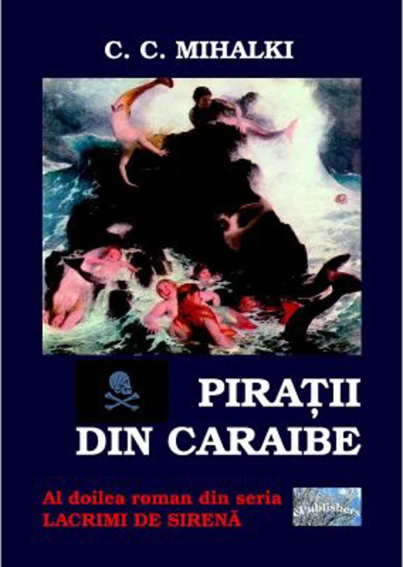 Piratii din Caraibe. Al doilea roman din seria Lacrimi de sirena - C. C. Mihalki