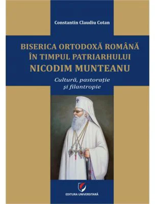 Biserica Ortodoxa Romana in timpul Patriarhului Nicodim Munteanu. Cultura, pastoratie, filantropie
