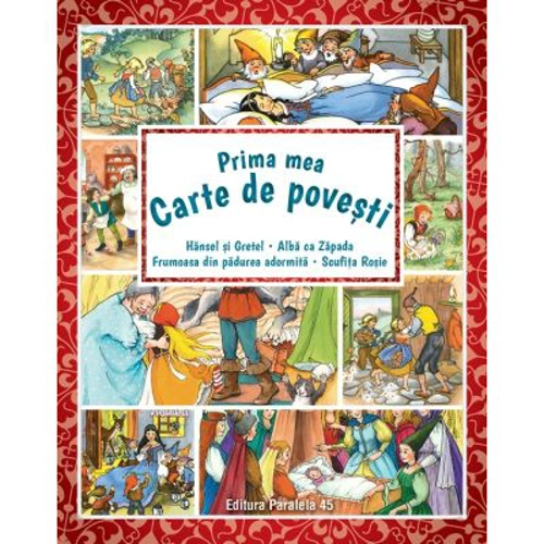 Prima mea carte de povesti. Hansel si Gretel, Alba ca Zapada, Scufita Rosie, Frumoasa din padurea adormita - Fratii Grimm
