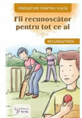 Fii recunoscator pentru tot ce ai. Recunostinta