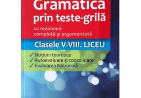 Gramatica prin teste-grila cu rezolvare completa si argumentata Clasele 5-8. Teorie, autoevaluare si evaluare nationala - Cristina Tunegaru