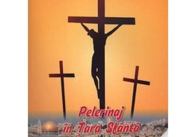 Pelerinaj in Tara Sfanta. Pe urmele Mantuitorului Iisus Hristos