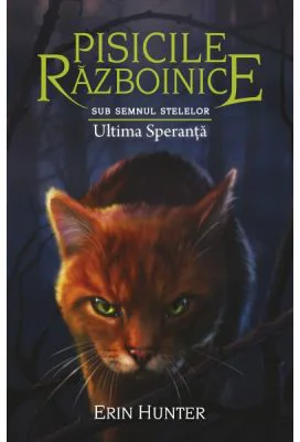 Pisicile Razboinice. Cartea 24. Ultima Speranta - Erin Hunter