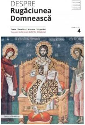 Despre rugaciunea domneasca. Texte filocalice, maxime, cugetari - Pr. Dumitru Staniloae