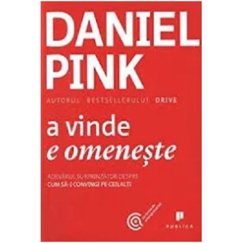 A vinde e omeneste. Adevarul surprinzator despre cum sa-i convingi pe ceilalti