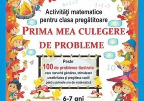 Prima mea culegere de probleme. Activitati matematice pentru clasa pregatitoare 6-7 ani