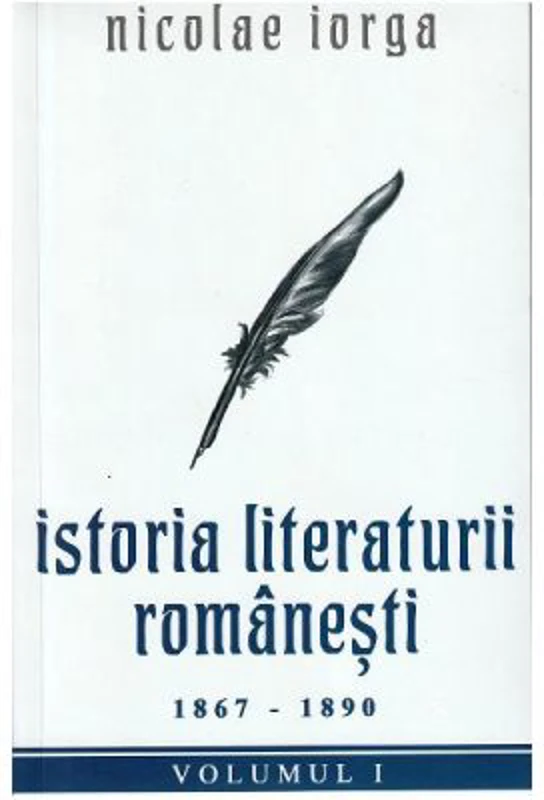Istoria literaturii romanesti Vol. 1. 1867-1890 - Nicolae Iorga