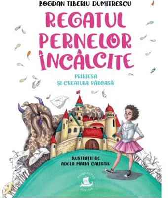 Regatul Pernelor Incalcite. Printesa si Creatura Paroasa - Bogdan Tiberiu Dumitrescu