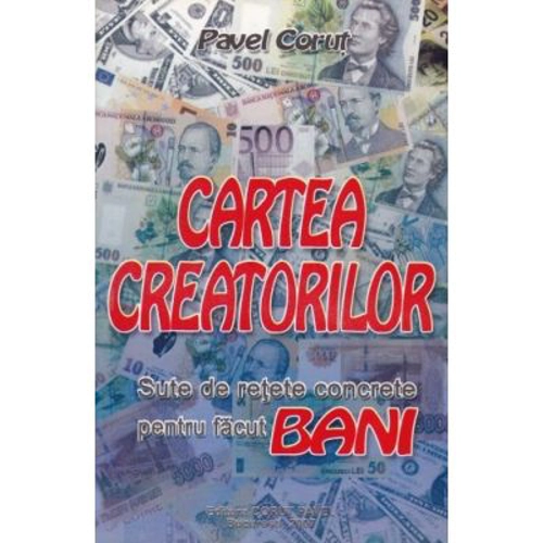 Cartea creatorilor, sute de retete concrete de facut bani - Pavel Corut
