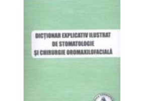 Dictionar explicativ ilustrat de stomatologie si chirurgie oromaxilofaciala - Ion Maftei, Ioana Madalina Maftei