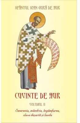 Cuvinte de aur 2. Smerenia, mandria, ingamfarea, slava desarta si lauda - Sfantul Ioan Gura de Aur