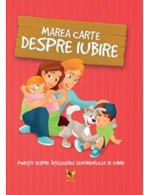 Marea carte despre iubire. Povesti despre intelegerea sentimentului de iubire - Klaudia Halasz-Szabo, Nikolett Sillinger