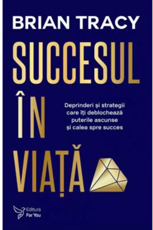 Succesul in viata. Deprinderi si strategii care va vor revela puterile si calea spre succes (editie revizuita) - Brian Tracy
