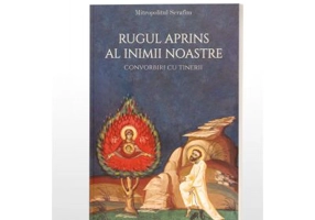 Rugul aprins al inimii noastre – Convorbiri cu tinerii - Mitropolitul Serafim Joanta