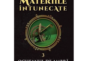 Materiile intunecate III. Ocheanul de ambra - Philip Pullman