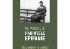 Ne vorbeste parintele Epifanie, volumul 3. Raspunsuri la cautari - Arhimandrit Epifanie Teodoropulos