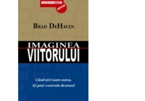 Imaginea viitorului. Cand stii toate astea, iti poti controla destinul - Brad DeHaven