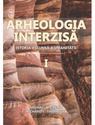 Arheologia Interzisa. Istoria ascunsa a umanitatii, 2 volume - Michael A. Cremo, Richard L. Thompson