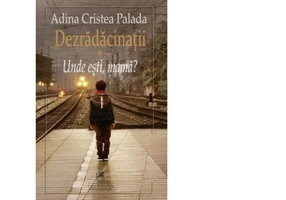 Dezradacinatii. Volumul I. Unde esti mama? - Adina Cristea Palada