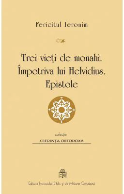 Trei vieti de monahi. Impotriva lui Helvidius. Epistole