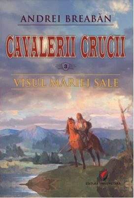 Visul Mariei Sale. Cavalerii Crucii volumul 3 - Andrei Breaban