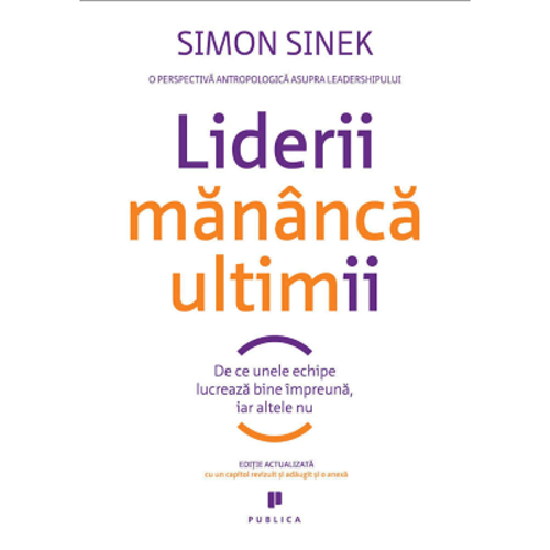 Liderii mananca ultimii. De ce unele echipe lucreaza bine impreuna, iar altele nu - Simon Sinek