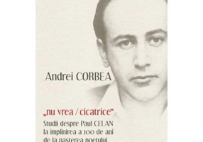 „nu vrea/cicatrice”. Studii despre Paul Celan la implinirea a 100 de ani de la nasterea poetului - Andrei Corbea